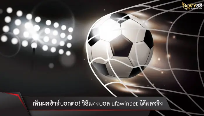 เห็นผลชัวร์บอกต่อ! วิธีแทงบอล ufawinbet ได้ผลจริง